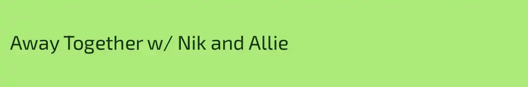 Away Together w/ Nik and Allie